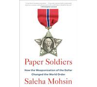 Paper Soldiers: How the Weaponization of the Dollar Changed the World Order