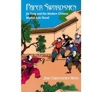Paper Swordsmen: Jin Yong And the Modern Chinese Martial Arts Novel
