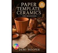 PAPER TEMPLATE CERAMICS FOR BEGINNERS: The Complete Illustrated Guide with Clear Instructions to Build Flawless Slab Vessels, Shape Complex Forms, and More … | Video Tutorials Included