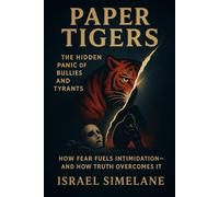 Paper Tigers: The Hidden Panic of Bullies and Tyrants