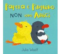 Papera e Pinguino non sono amici. Ediz. a colori