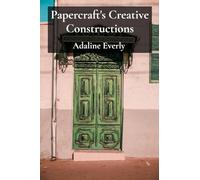 Papercraft's Creative Constructions: Designing and Building Extraordinary Objects with Paper, Exploring Simple And Intricate Designs