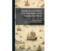 Papers Respecting The Pindarry And Mahratta Wars