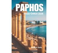 PAPHOS REISEFÜHRER 2026: Zypern entdecken: Geschichte, Kulinarik und Inselabenteuer