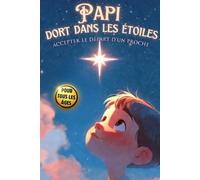 PAPI DORS DANS LES ETOILES: Accepter le Départ d'un Proche et Expliquer La Mort aux Enfants: Un livre sur la mort pour enfants, petit guide pour affronter le décès et l'absence de son grand-père
