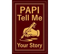 Papi Tell Me Your Story: A Legacy Journal with Thoughtful Prompts to Capture Papi’s Life, Adventures & Family Tales.