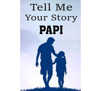 Papi Tell Me Your Story: Heartfelt Stories, Family Memories, and Life Lessons from Dad.