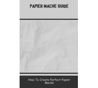 Papier Mache Guide: How To Create Perfect Papier Mache