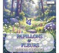 Papillons et Fleurs Livre de Coloriage: 60 Pages de Coloriage Détailées et Simples - Pour Favoriser la Concentration et la Détente - Adapté à Tous les Âges