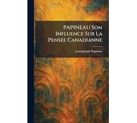 PAPINEAU Son Influence sur la Pensee Canadianne