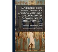 Papiri greco-egizii pubblicati dalla R. Accademia dei Lincei sotto la direzione di D. Comparetti e G. Vitelli Volume 2-3