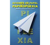 Papiroflexia - Como hacer aviones de papel: Modelos y Técnicas Paso a Paso
