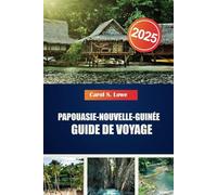PAPOUASIE-NOUVELLE-GUINÉE GUIDE DE VOYAGE 2025: Des sites incontournables, des cultures diverses et une beauté naturelle vous attendent