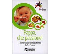 Pappa, che passione! L'alimentazione del bambino da 0 a 6 anni