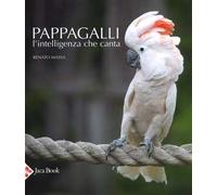 Pappagalli. L'intelligenza che canta. Ediz. illustrata