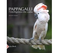 Pappagalli. L'intelligenza che canta. Ediz. a colori - Massa Renato