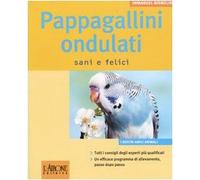 Pappagallini ondulati. Sani e felici. Ediz. illustrata