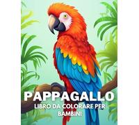 Pappagallo Libro Da Colorare Per Bambini: +40 Disegni Di Pappagallo Carini Divertenti E Facili Da Colorare Per Bambini, Ragazzi E Ragazze Che Amano Le Pappagallo, Alleviano Lo Stress E Si Rilassano