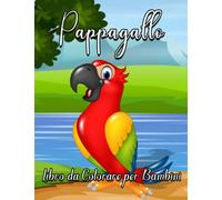 Pappagallo Libro da Colorare per Bambini dai 4-8 Anni: Disegni da colorare fantastici, facili e semplici di immagini di pappagalli carini, libro da ... da colorare e rilassare, ottimo regalo