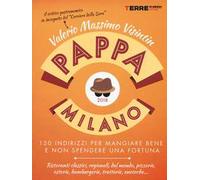 PappaMilano 2018. 150 indirizzi per mangiare bene e non spendere una fortuna