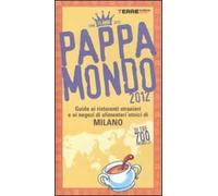 Pappamondo 2012. Guida ai ristoranti stranieri e ai negozi di alimentari etnici di Milano