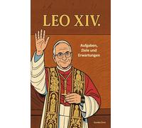 Papst LEO XIV.: - Aufgaben, Ziele und Erwartungen | Dt. Taschenbuchausgabe.