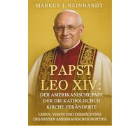 Papst Leo XIV.: Der amerikanische Papst, der die katholische Kirche veränderte: Leben, Vision und Vermächtnis des ersten amerikanischen Pontifex