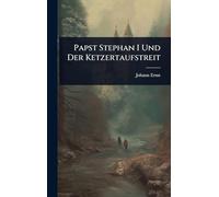 Papst Stephan I Und Der Ketzertaufstreit