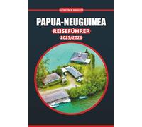 Papua-Neuguinea Reiseführer 2025-2026: Entdecken Sie die lokale Kultur, die wichtigsten Sehenswürdigkeiten, authentische Aktivitäten, regionale Karten und praktische Routen für jedes Budget