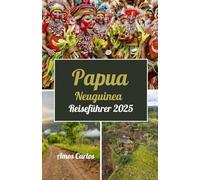 Papua Neuguinea Reiseführer 2025: Entdecken Sie unberührte Schönheit