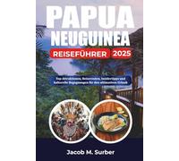 PAPUA NEUGUINEA REISEFÜHRER 2025: Top-Attraktionen, Reiserouten, Insidertipps und kulturelle Begegnungen für den ultimativen Urlaub