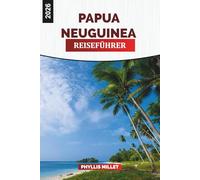 PAPUA NEUGUINEA Reiseführer 2026: Trekking auf dem historischen Kokoda Track und den Dschungelpfaden