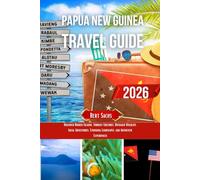 PAPUA NEW GUINEA TRAVEL GUIDE 2026: Discover Hidden Islands, Vibrant Cultures, Untamed Wildlife, Local Adventures, Stunning Landscapes, and Authentic Experiences