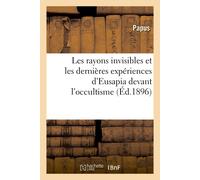 Papus Les Rayons Invisibles Et Les Dernières Expériences d'Eusapia D (Tascabile)