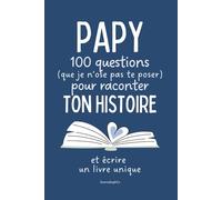 Papy, 100 questions pour raconter ton histoire: Un livre de souvenirs à remplir