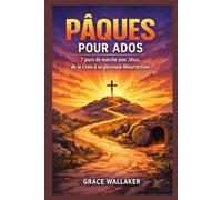 PÂQUES POUR ADOS: 7 jours de marche avec Jésus, de la Croix à sa glorieuse Résurrection