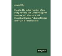 Paquita. The Indian Heroine, a True Story Wild and Sad, Overflowing with Romance and Adventure, and Presenting Graphic Pictures of Indian Home Life in Peace and War