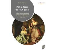 Par la force de leur génie: Quinze parcours de femmes au sein de l'Académie royale de peinture et de sculpture 1663-1793