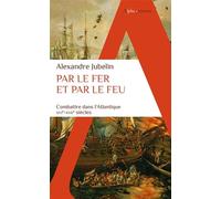 Par le fer et par le feu: Combattre dans l’Atlantique, XVIe - XVIIe siècles