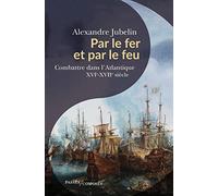 Par le fer et par le feu: Combattre dans l'Atlantique, XVIe -XVIIe siècles