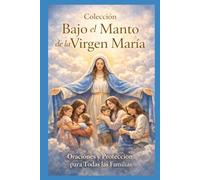Para las Madres: Oraciones de amor y protección bajo el manto de la Virgen María