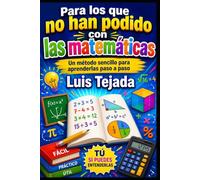 Para los que no han podido con las matemáticas: Un método sencillo para aprenderlas paso a paso