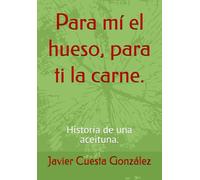 Para mí el hueso, para ti la carne.: Historia de una aceituna.