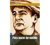 Para nacer he nacido: Colección Pablo Neruda