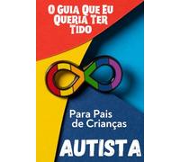 Para Pais de Crianças Autistas: O Guia Que Eu Queria Ter Tido