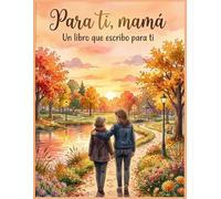 Para ti, mamá: Un libro que escribo para ti: Un diario guiado con recuerdos, cartas y momentos especiales para compartir con tu mamá