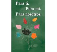 Para ti. Para mí. Para nosotros.