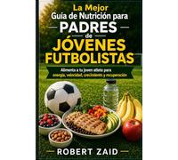 Para tu libro: La Guía de Nutrición para Padres de Jóvenes Futbolistas: Alimenta a tu joven atleta para energía, velocidad, crecimiento y recuperación
