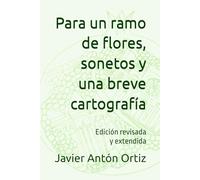 Para un ramo de flores, sonetos y una breve cartografía: Edición revisada y extendida
