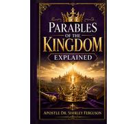 Parables of the Kingdom Explained: Understanding the Hidden Messages Jesus Taught About Faith, Wisdom, Stewardship, Readiness, and Kingdom LivingDr